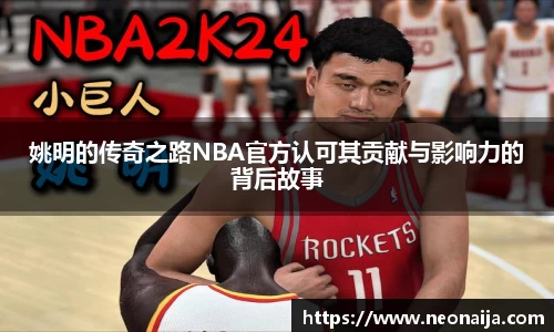 姚明的传奇之路NBA官方认可其贡献与影响力的背后故事