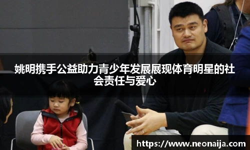 姚明携手公益助力青少年发展展现体育明星的社会责任与爱心