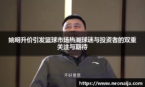 姚明升价引发篮球市场热潮球迷与投资者的双重关注与期待